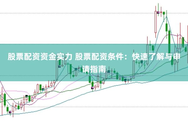 股票配资资金实力 股票配资条件:快速了解与申请指南