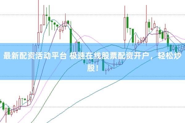 最新配资活动平台 极速在线股票配资开户,轻松炒股!