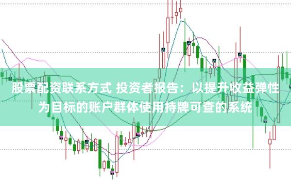 股票配资联系方式 投资者报告:以提升收益弹性为目标的账户群体使用持牌可查的系统