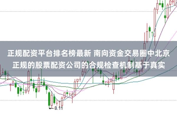 正规配资平台排名榜最新 南向资金交易圈中北京正规的股票配资公司的合规检查机制基于真实