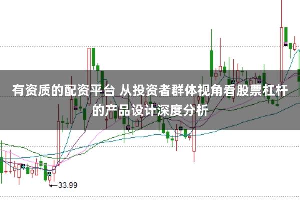 有资质的配资平台 从投资者群体视角看股票杠杆的产品设计深度分析