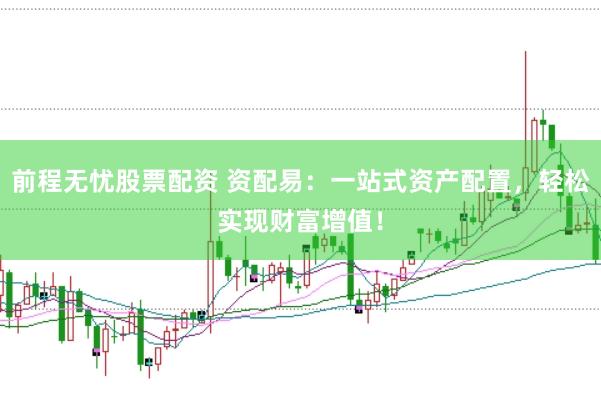 前程无忧股票配资 资配易：一站式资产配置，轻松实现财富增值！