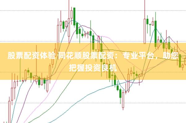 股票配资体验 同花顺股票配资：专业平台，助您把握投资良机