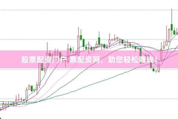 股票配资门户 票配资网，助您轻松赚钱！