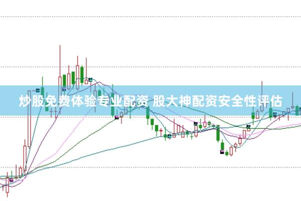 炒股免费体验专业配资 股大神配资安全性评估