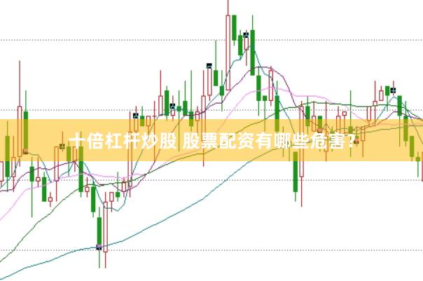 十倍杠杆炒股 股票配资有哪些危害？