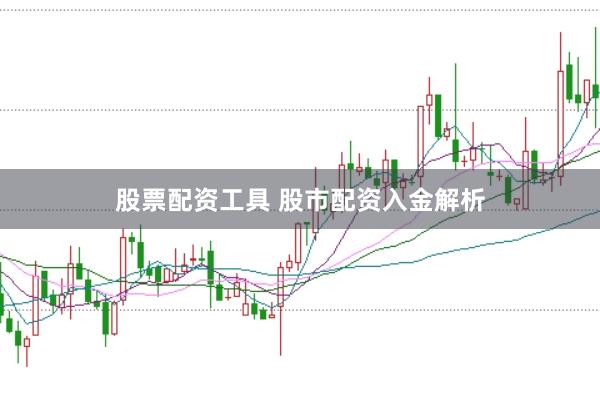 股票配资工具 股市配资入金解析