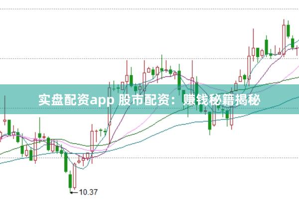 实盘配资app 股市配资：赚钱秘籍揭秘