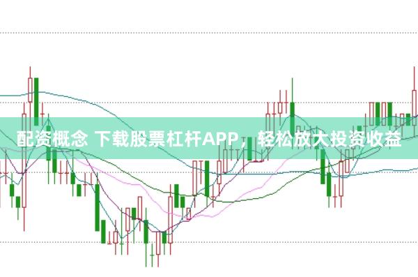 配资概念 下载股票杠杆APP，轻松放大投资收益